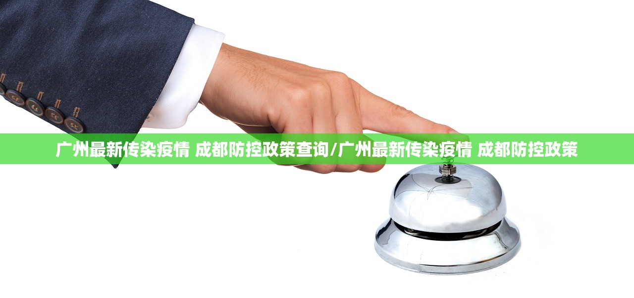 广州最新传染疫情 成都防控政策查询/广州最新传染疫情 成都防控政策
