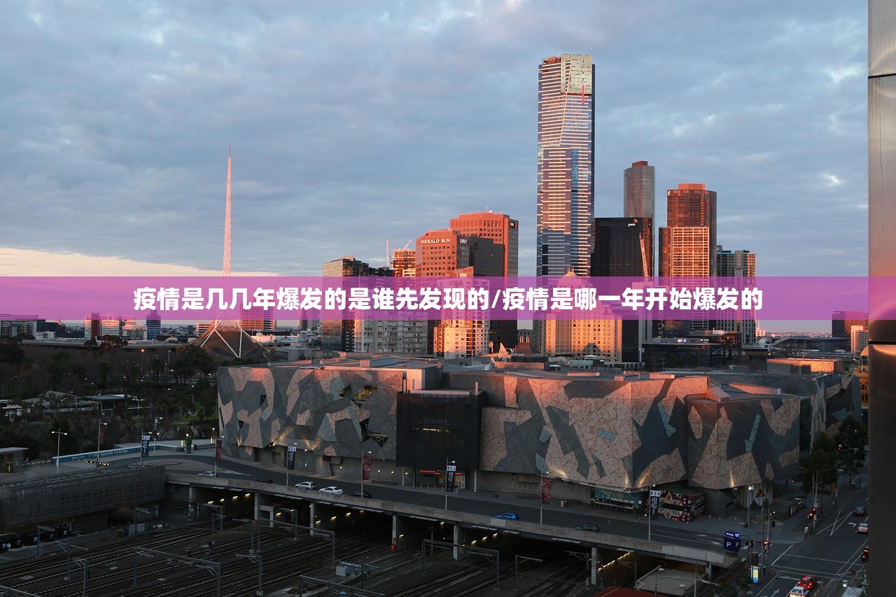 疫情是几几年爆发的是谁先发现的/疫情是哪一年开始爆发的