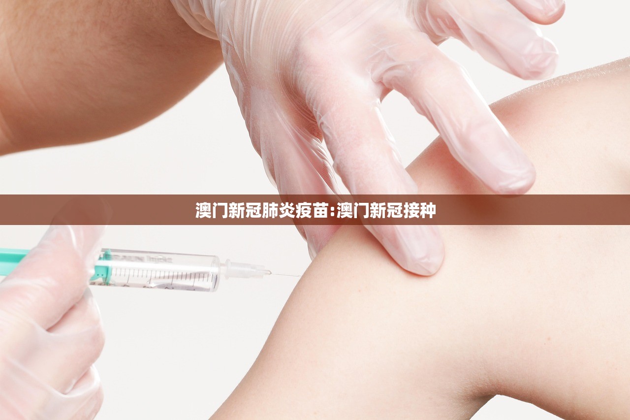 澳门新冠肺炎疫苗:澳门新冠接种