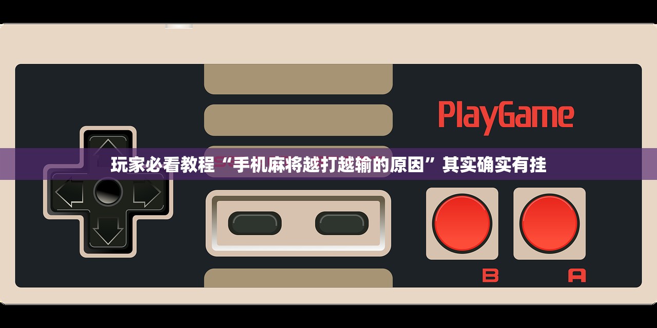 玩家必看教程“手机麻将越打越输的原因”其实确实有挂