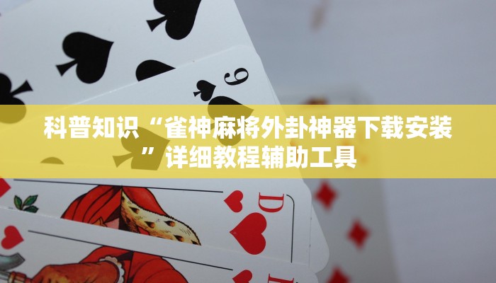 科普知识“雀神麻将外卦神器下载安装”详细教程辅助工具