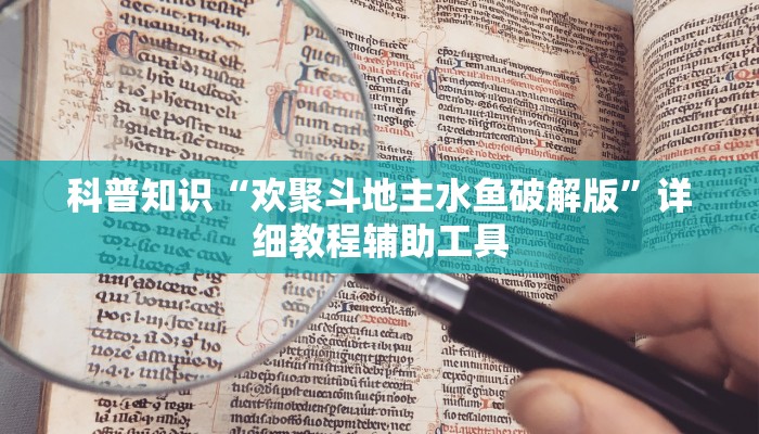 科普知识“欢聚斗地主水鱼破解版”详细教程辅助工具