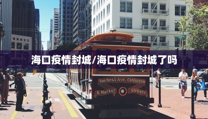海口疫情封城/海口疫情封城了吗