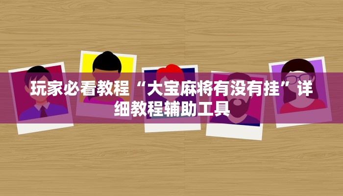 玩家必看教程“大宝麻将有没有挂”详细教程辅助工具
