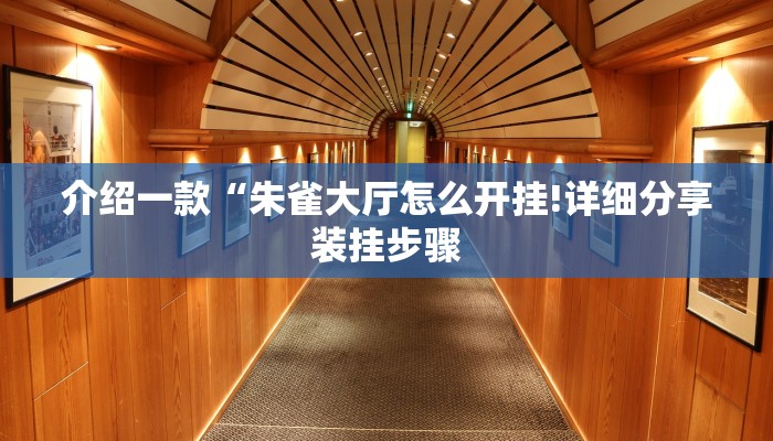 介绍一款“朱雀大厅怎么开挂!详细分享装挂步骤 介绍一款“朱雀大厅怎么开挂!详细分享装挂步骤