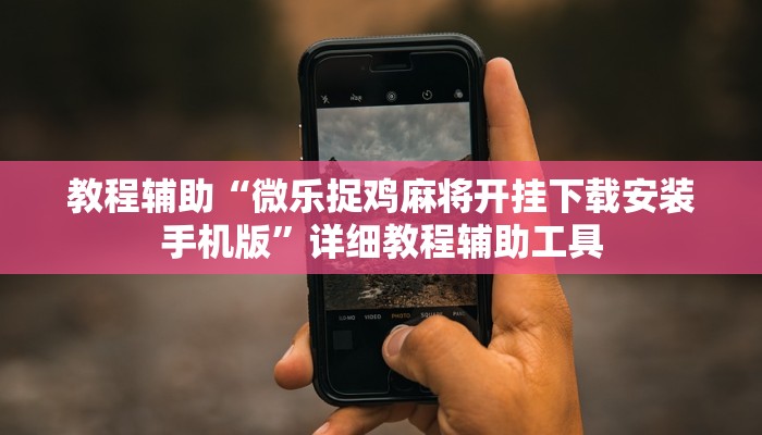 教程辅助“微乐捉鸡麻将开挂下载安装手机版”详细教程辅助工具