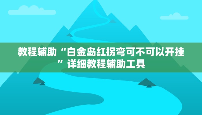 教程辅助“白金岛红拐弯可不可以开挂”详细教程辅助工具