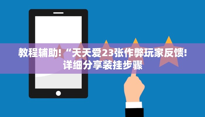 教程辅助!“天天爱23张作弊玩家反馈!详细分享装挂步骤