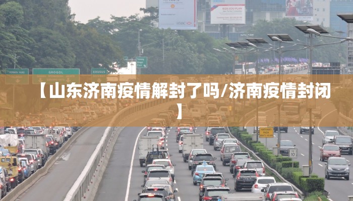 【山东济南疫情解封了吗/济南疫情封闭】