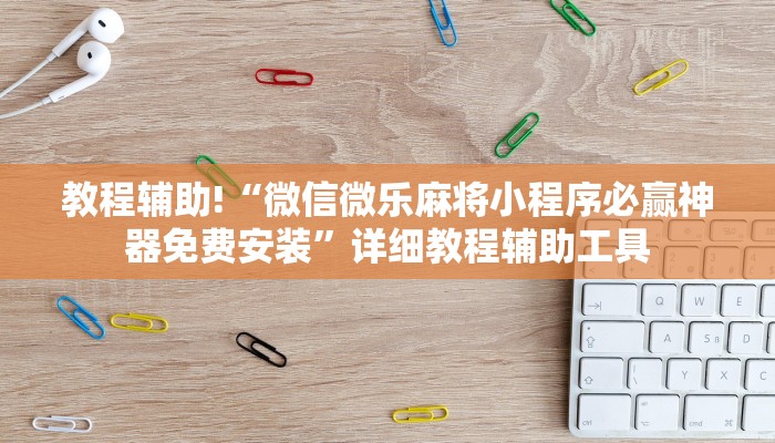 教程辅助!“微信微乐麻将小程序必赢神器免费安装”详细教程辅助工具