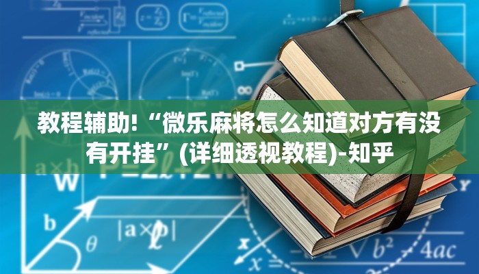 教程辅助!“微乐麻将怎么知道对方有没有开挂”(详细透视教程)-知乎