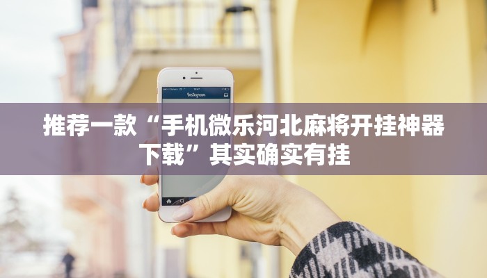推荐一款“手机微乐河北麻将开挂神器下载”其实确实有挂