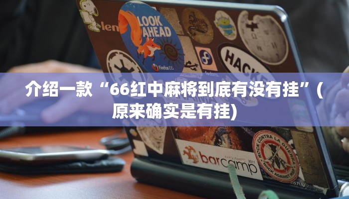 介绍一款“66红中麻将到底有没有挂”(原来确实是有挂)