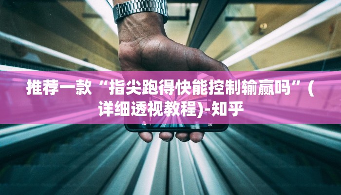 推荐一款“指尖跑得快能控制输赢吗”(详细透视教程)-知乎