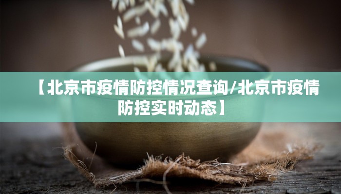 【北京市疫情防控情况查询/北京市疫情防控实时动态】