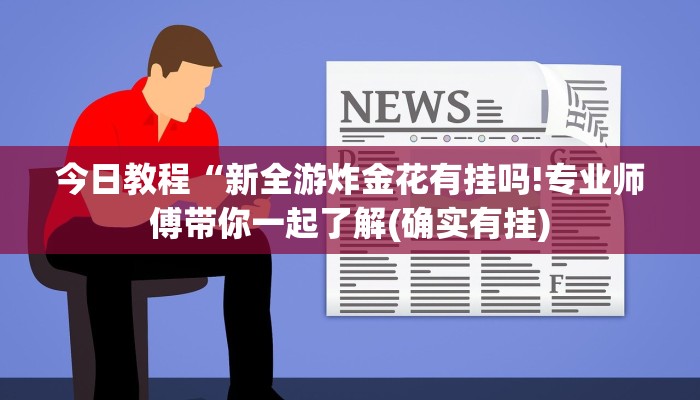 今日教程“新全游炸金花有挂吗!专业师傅带你一起了解(确实有挂)