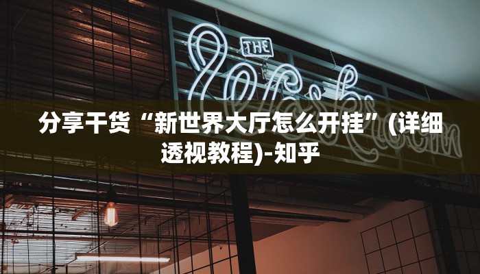 分享干货“新世界大厅怎么开挂”(详细透视教程)-知乎