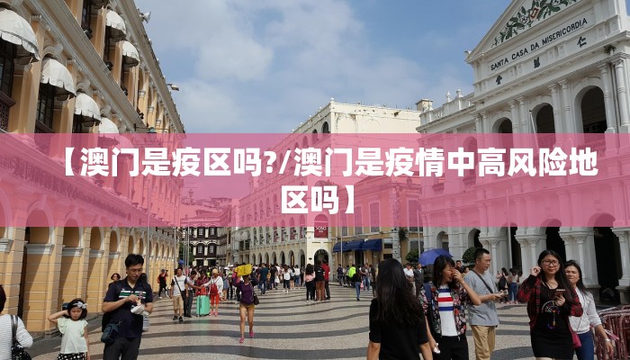【澳门是疫区吗?/澳门是疫情中高风险地区吗】