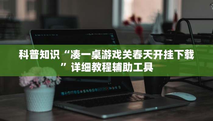 科普知识“凑一桌游戏关春天开挂下载”详细教程辅助工具