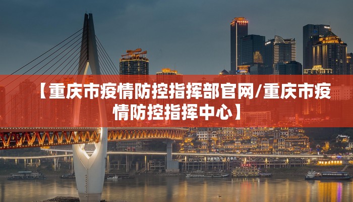 【重庆市疫情防控指挥部官网/重庆市疫情防控指挥中心】