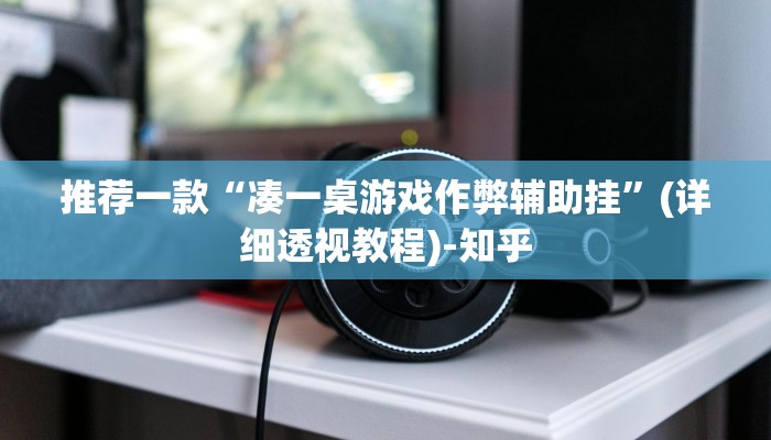 推荐一款“凑一桌游戏作弊辅助挂”(详细透视教程)-知乎