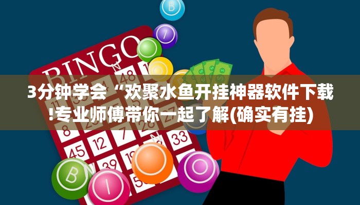 3分钟学会“欢聚水鱼开挂神器软件下载!专业师傅带你一起了解(确实有挂)