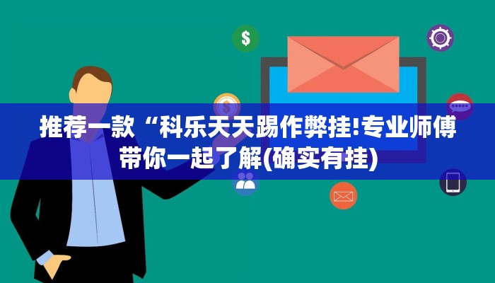 推荐一款“科乐天天踢作弊挂!专业师傅带你一起了解(确实有挂)