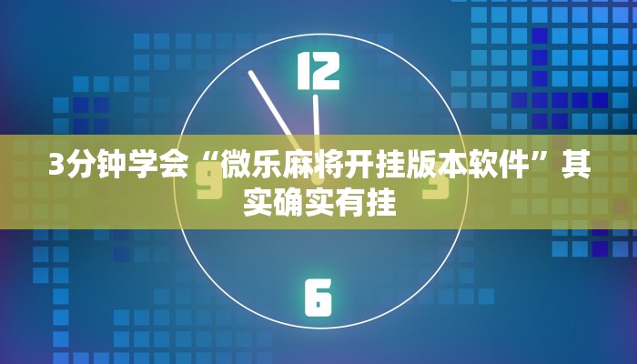 3分钟学会“微乐麻将开挂版本软件”其实确实有挂