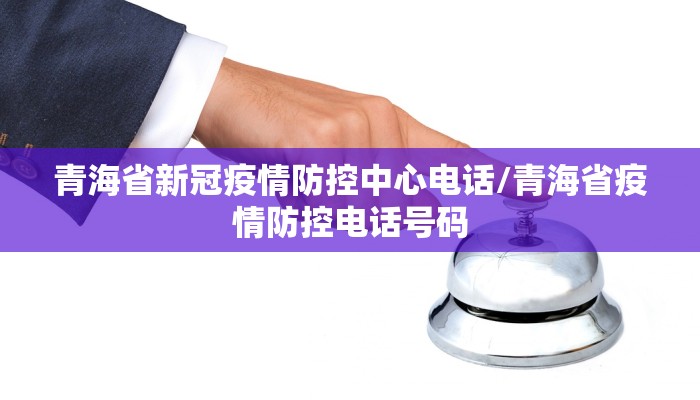青海省新冠疫情防控中心电话/青海省疫情防控电话号码