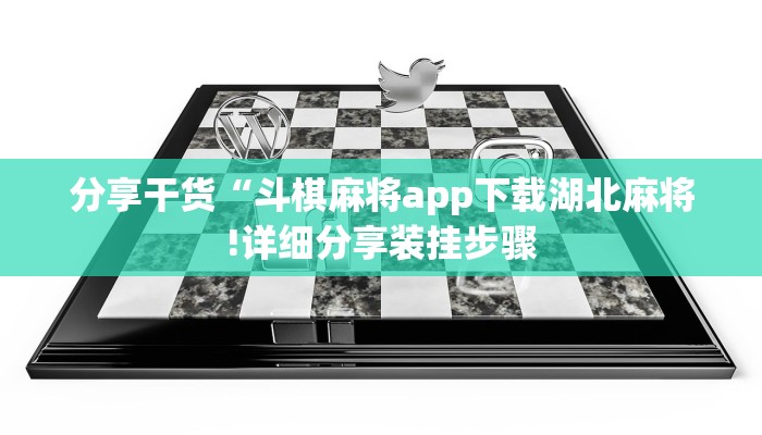 分享干货“斗棋麻将app下载湖北麻将!详细分享装挂步骤