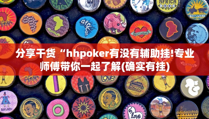 分享干货“hhpoker有没有辅助挂!专业师傅带你一起了解(确实有挂)