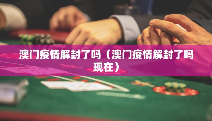 澳门疫情解封了吗（澳门疫情解封了吗现在）