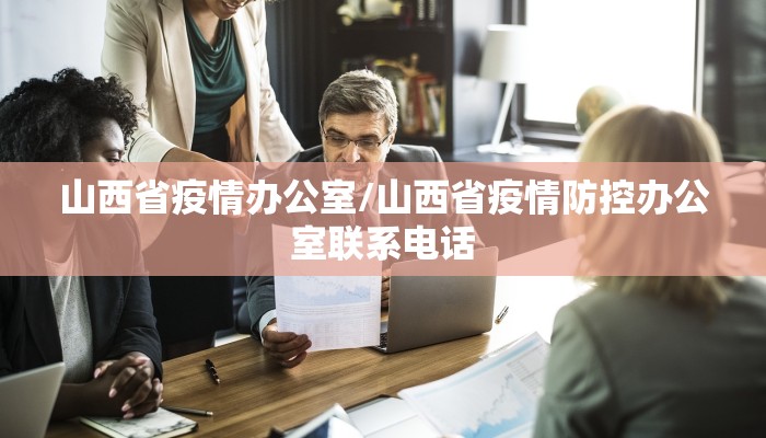 山西省疫情办公室/山西省疫情防控办公室联系电话