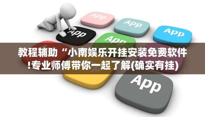 教程辅助“小南娱乐开挂安装免费软件!专业师傅带你一起了解(确实有挂)