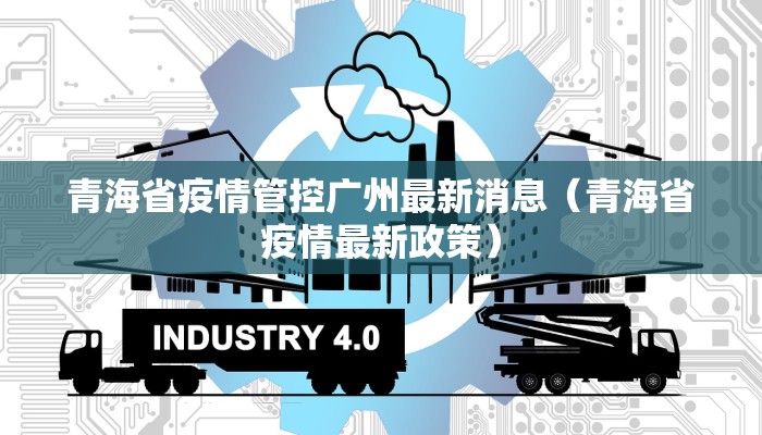 青海省疫情管控广州最新消息（青海省疫情最新政策）