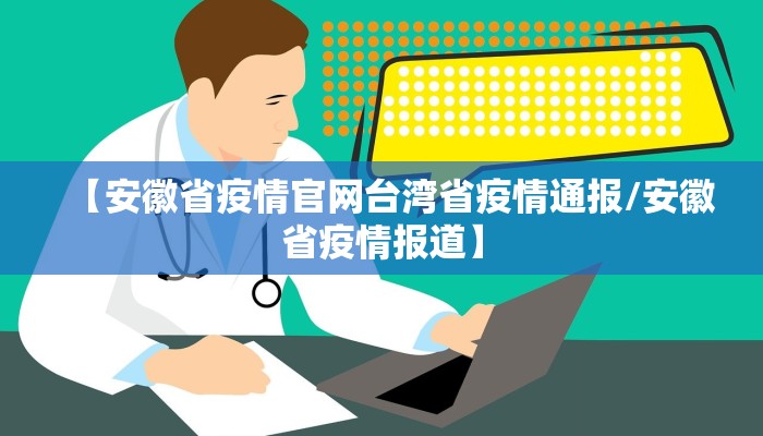 【安徽省疫情官网台湾省疫情通报/安徽省疫情报道】