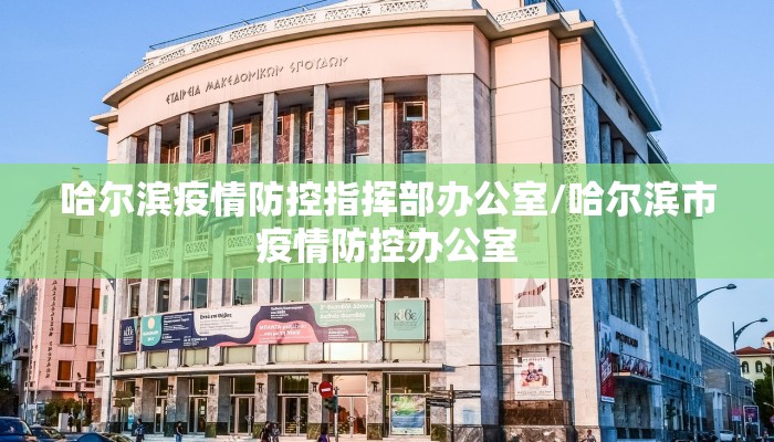 哈尔滨疫情防控指挥部办公室/哈尔滨市疫情防控办公室