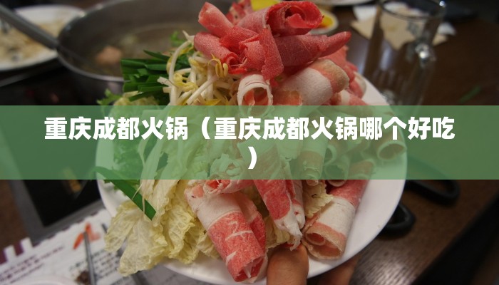 重庆成都火锅（重庆成都火锅哪个好吃）