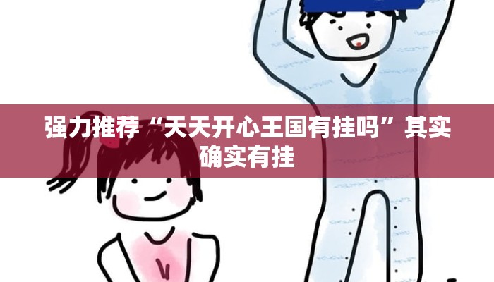 强力推荐“天天开心王国有挂吗”其实确实有挂