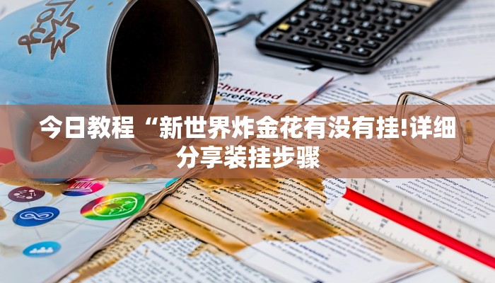 今日教程“新世界炸金花有没有挂!详细分享装挂步骤