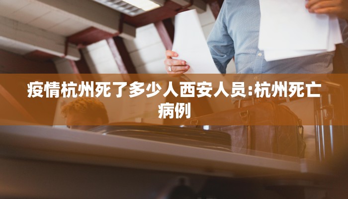 疫情杭州死了多少人西安人员:杭州死亡病例