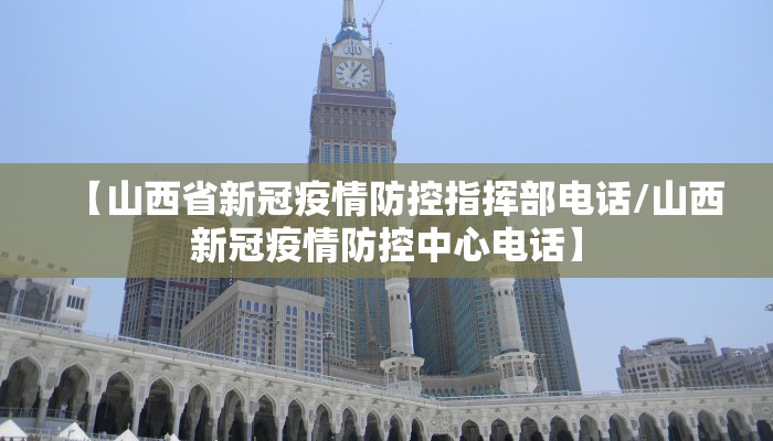 【山西省新冠疫情防控指挥部电话/山西新冠疫情防控中心电话】