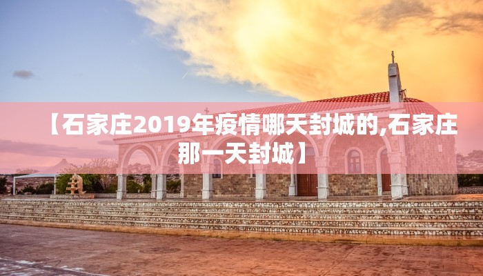 【石家庄2019年疫情哪天封城的,石家庄那一天封城】