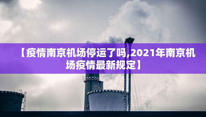 【疫情南京机场停运了吗,2021年南京机场疫情最新规定】
