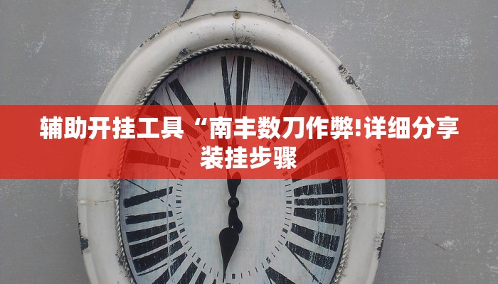 辅助开挂工具“南丰数刀作弊!详细分享装挂步骤