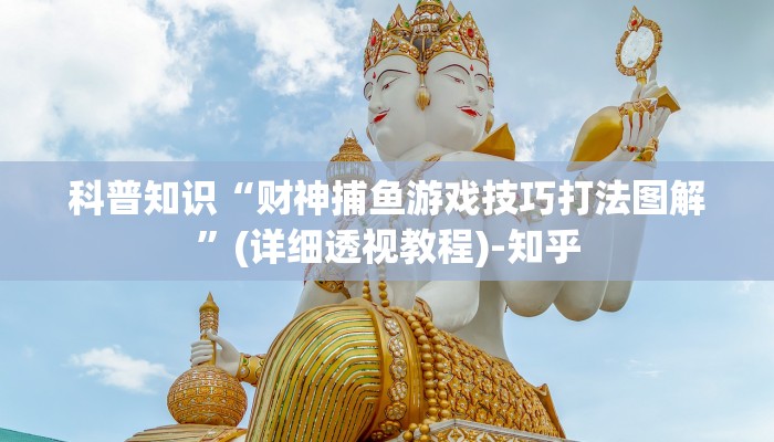 科普知识“财神捕鱼游戏技巧打法图解”(详细透视教程)-知乎