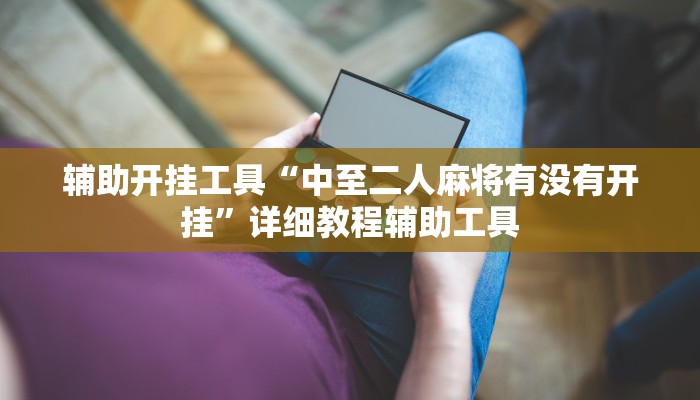 辅助开挂工具“中至二人麻将有没有开挂”详细教程辅助工具