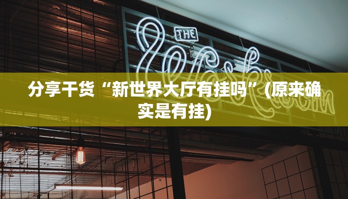 分享干货“新世界大厅有挂吗”(原来确实是有挂)