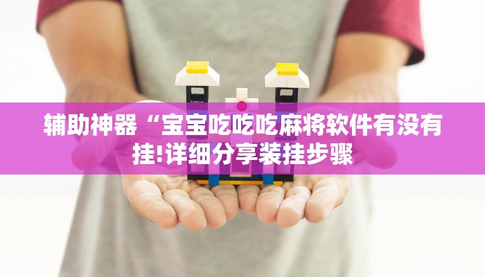 辅助神器“宝宝吃吃吃麻将软件有没有挂!详细分享装挂步骤