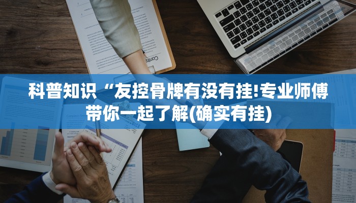 科普知识“友控骨牌有没有挂!专业师傅带你一起了解(确实有挂)